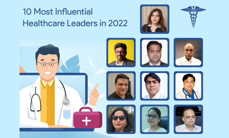 10 Most Influential Healthcare Leaders in 2022